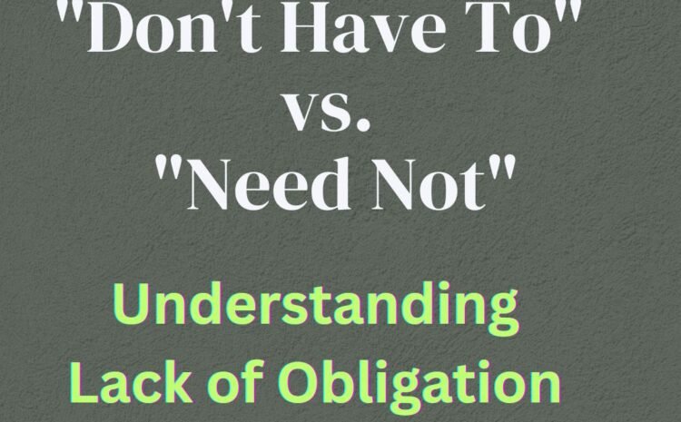  “Don’t Have To” vs. “Need Not”: Understanding Lack of Obligation